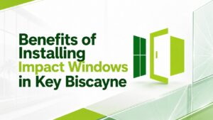 Benefits of Installing Impact Windows in Key Biscayne