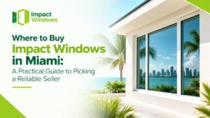 Where to Buy Impact Windows in Miami